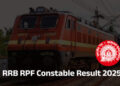 રેલવે ભરતી બોર્ડે જાહેર કર્યું RPF કોન્સ્ટેબલનું પરિણામ, સત્તાવાર વેબસાઈટ પર કરો ચેક